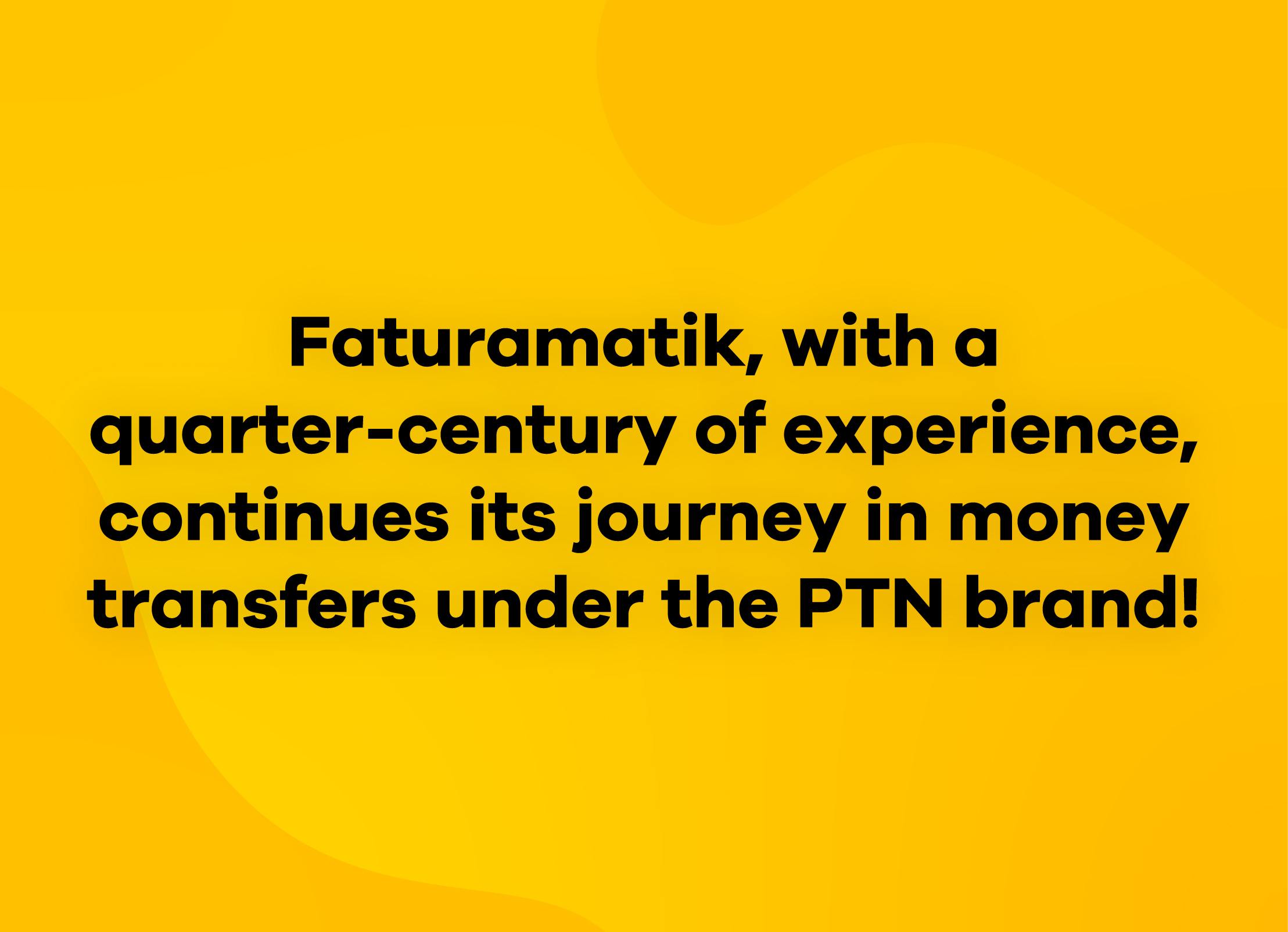 A QUARTER-CENTURY-OLD FATURAMATIK CONTINUES ITS JOURNEY IN MONEY TRANSFERS UNDER THE PTN BRAND!
